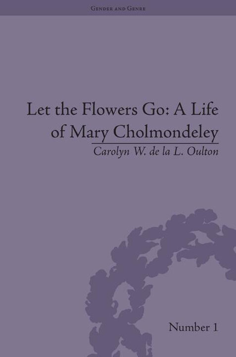 Cover of Let the Flowers Go: A Life of Mary Cholmondeley